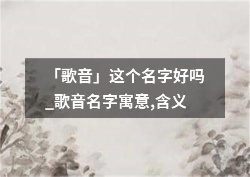 「歌音」这个名字好吗_歌音名字寓意,含义