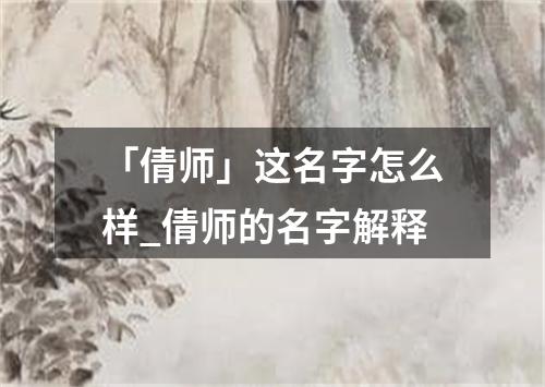 「倩师」这名字怎么样_倩师的名字解释