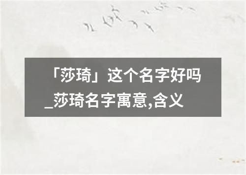 「莎琦」这个名字好吗_莎琦名字寓意,含义