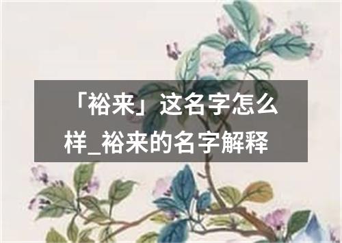 「裕来」这名字怎么样_裕来的名字解释