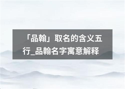 「品翰」取名的含义五行_品翰名字寓意解释