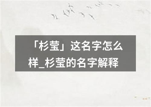 「杉莹」这名字怎么样_杉莹的名字解释