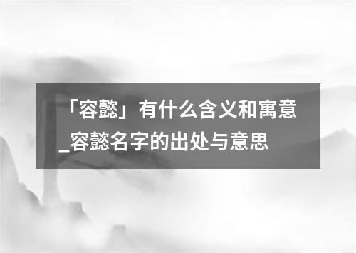 「容懿」有什么含义和寓意_容懿名字的出处与意思