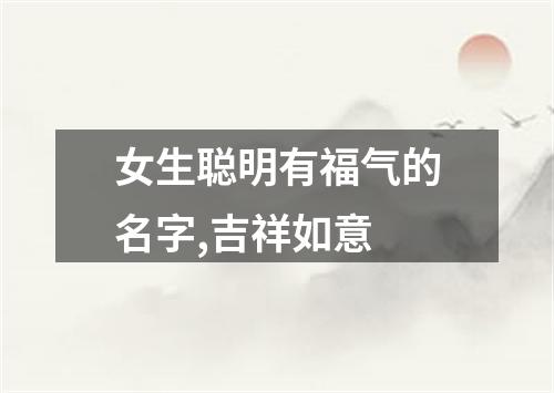 女生聪明有福气的名字,吉祥如意