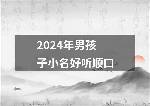 2024年男孩子小名好听顺口