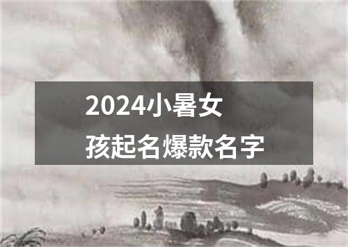 2024小暑女孩起名爆款名字