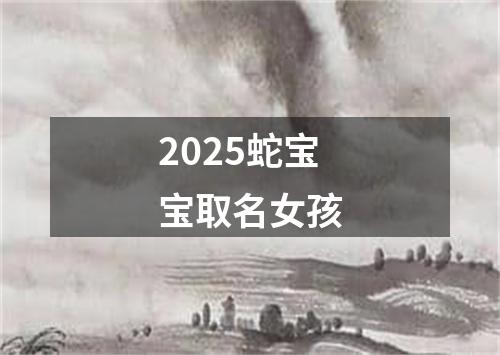 2025蛇宝宝取名女孩