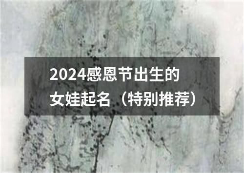 2024感恩节出生的女娃起名（特别推荐）