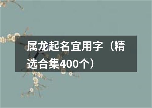 属龙起名宜用字（精选合集400个）