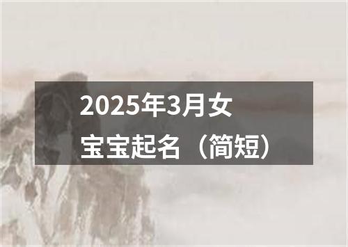 2025年3月女宝宝起名（简短）