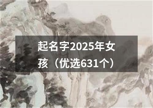 起名字2025年女孩（优选631个）