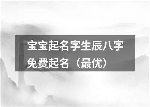 宝宝起名字生辰八字免费起名（最优）