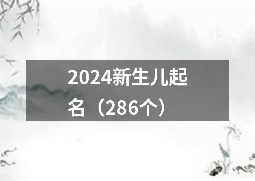 2024新生儿起名（286个）