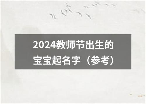 2024教师节出生的宝宝起名字（参考）