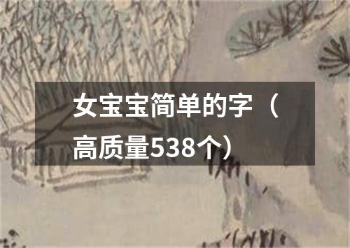 女宝宝简单的字（高质量538个）