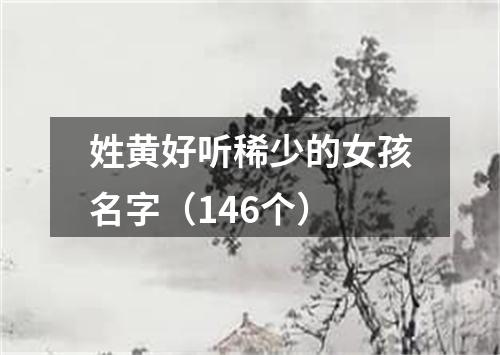 姓黄好听稀少的女孩名字（146个）