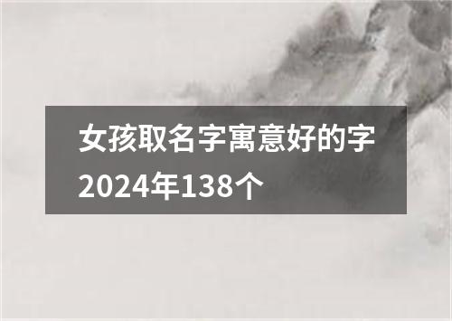 女孩取名字寓意好的字2024年138个