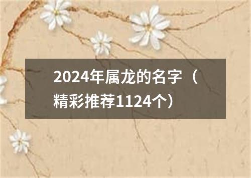 2024年属龙的名字（精彩推荐1124个）