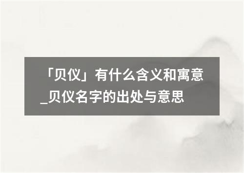 「贝仪」有什么含义和寓意_贝仪名字的出处与意思