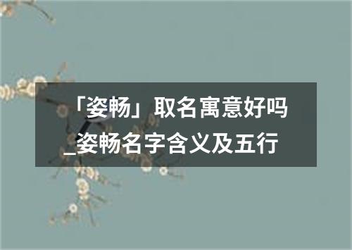 「姿畅」取名寓意好吗_姿畅名字含义及五行