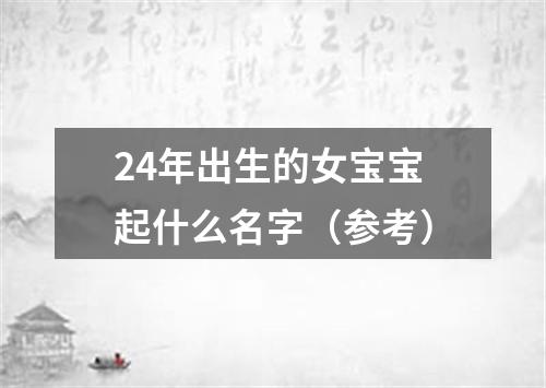 24年出生的女宝宝起什么名字（参考）