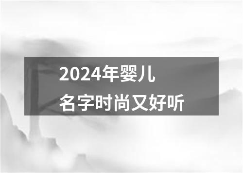 2024年婴儿名字时尚又好听