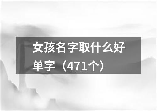 女孩名字取什么好单字（471个）