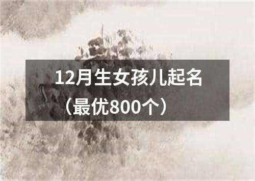 12月生女孩儿起名（最优800个）