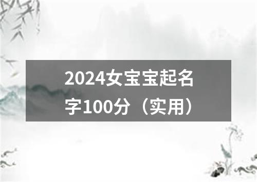 2024女宝宝起名字100分（实用）