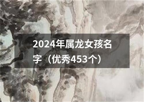 2024年属龙女孩名字（优秀453个）