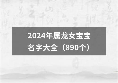 2024年属龙女宝宝名字大全（890个）