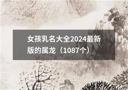 女孩乳名大全2024最新版的属龙（1087个）