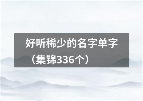 好听稀少的名字单字（集锦336个）