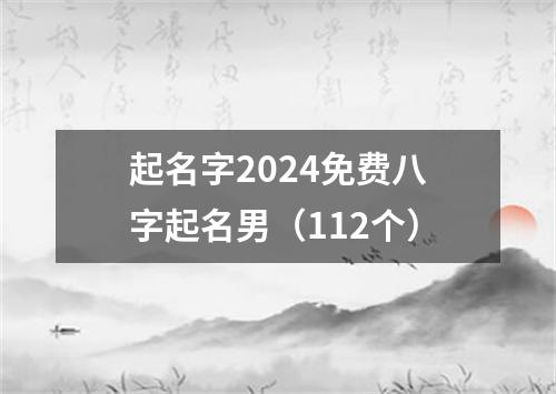 起名字2024免费八字起名男（112个）