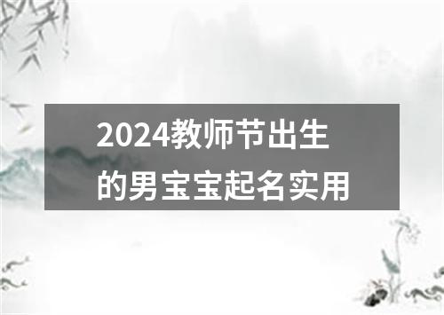 2024教师节出生的男宝宝起名实用