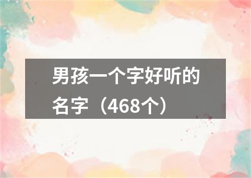 男孩一个字好听的名字（468个）