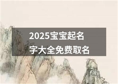 2025宝宝起名字大全免费取名