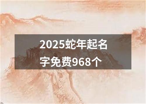 2025蛇年起名字免费968个