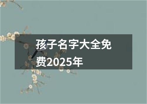 孩子名字大全免费2025年