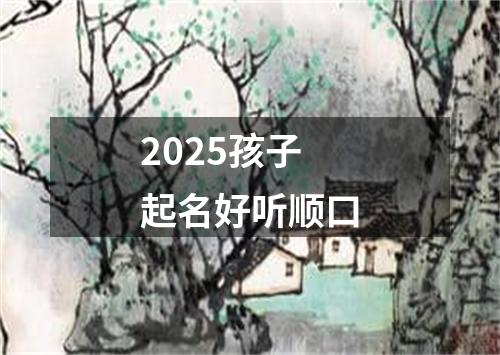 2025孩子起名好听顺口