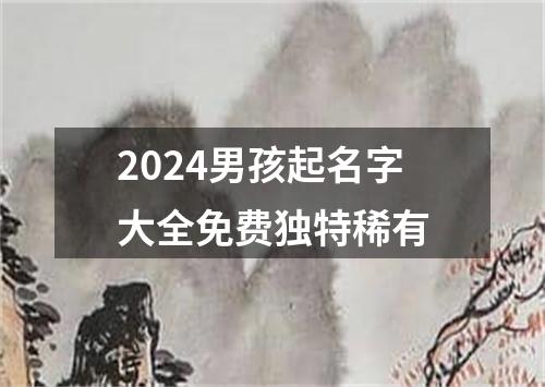 2024男孩起名字大全免费独特稀有