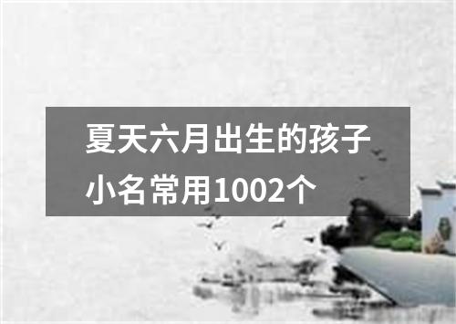 夏天六月出生的孩子小名常用1002个