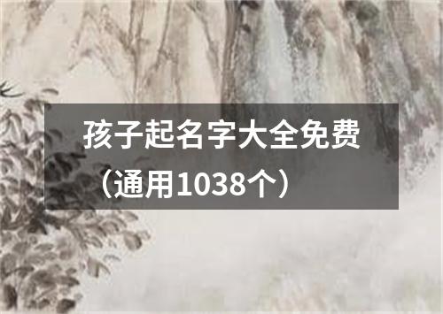 孩子起名字大全免费（通用1038个）