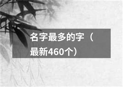 名字最多的字（最新460个）