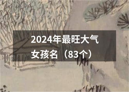 2024年最旺大气女孩名（83个）