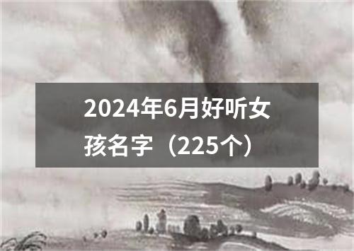 2024年6月好听女孩名字（225个）