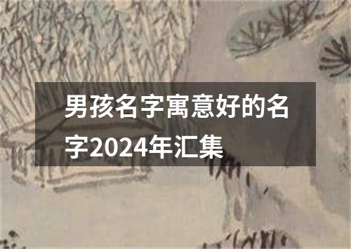 男孩名字寓意好的名字2024年汇集