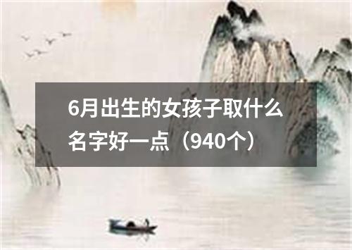 6月出生的女孩子取什么名字好一点（940个）