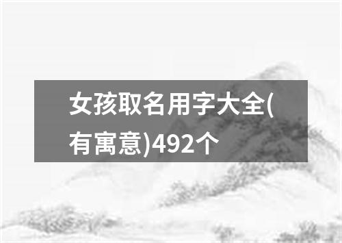 女孩取名用字大全(有寓意)492个