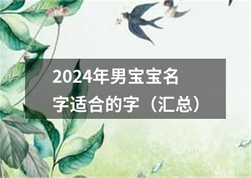 2024年男宝宝名字适合的字（汇总）